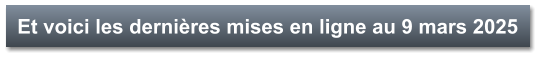 Et voici les dernières mises en ligne au 9 mars 2025