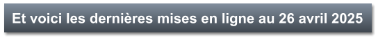 Et voici les dernières mises en ligne au 26 avril 2025