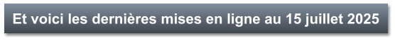 Et voici les dernières mises en ligne au 15 juillet 2025