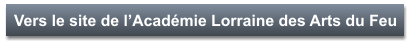 Vers le site de l’Académie Lorraine des Arts du Feu
